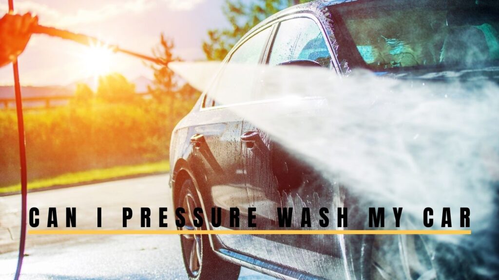 Can I Pressure Wash My Car