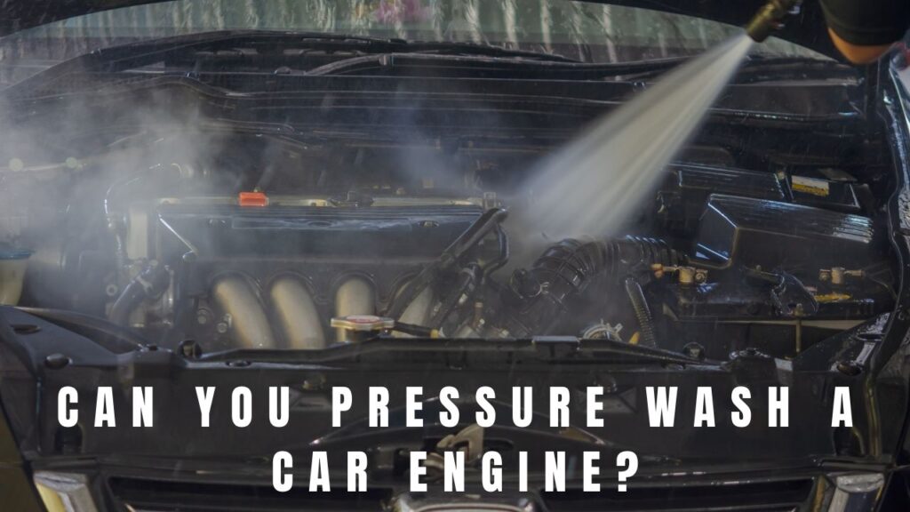 Can You Pressure Wash A Car Engine