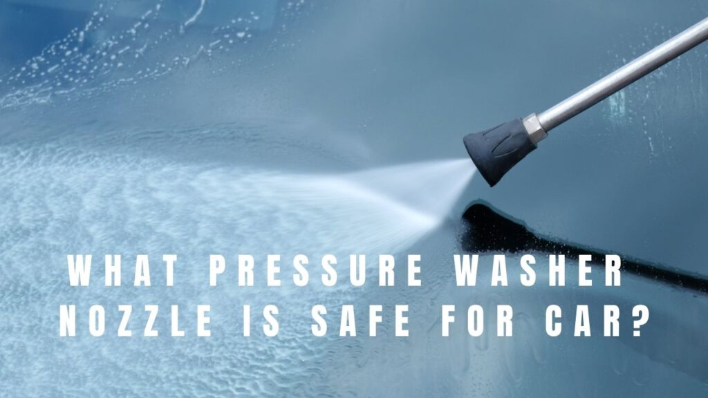 What Pressure Washer Nozzle Is Safe For Car