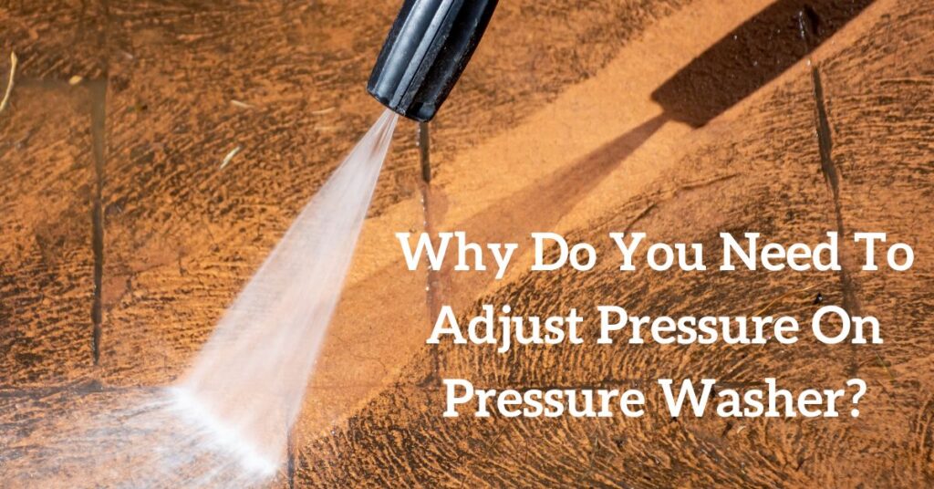 Why do you need To Adjust Pressure On Pressure Washer