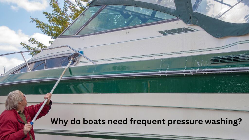 Why do boats need frequent pressure washing